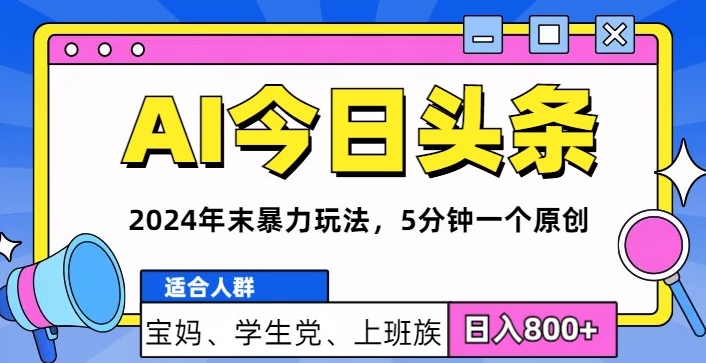 2024年末最牛AI头条暴力玩法，5分钟一个原创，机不可失-58创客网