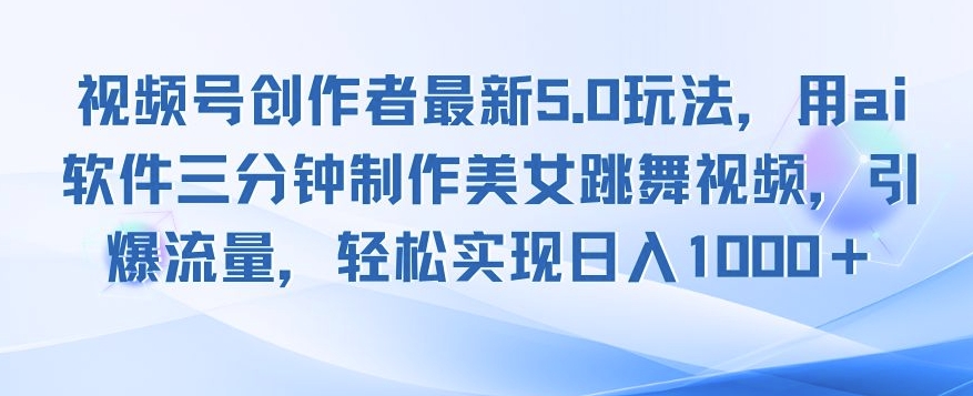 视频号创作者最新5.0玩法，用ai软件三分钟制作美女跳舞视频，引爆流量-58创客网