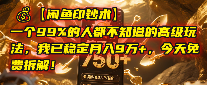 【闲鱼印钞术】一个99%的人都不知道的高级玩法，我已稳定月入9万+，今天免费拆解！-58创客网