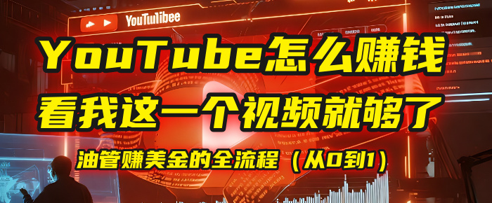 【YouTube掘金】我把做油管赚美金的全流程（从0到1），今天一节课毫无保留！-58创客网