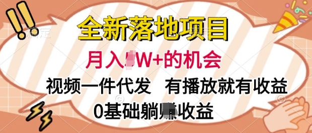 全新落地项目，视频一键代发，有播放就有收益，0基础躺Z收益-58创客网