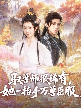 驭兽师很稀有，她一抬手万兽臣服（87集）刘钊宏&周蓉倩 (2025)-58创客网