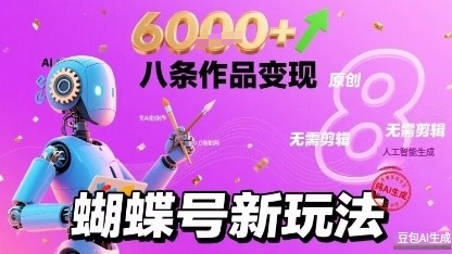蝴蝶号新玩法纯AI生成，八条作品变现6k，无需剪辑全原创作品-58创客网