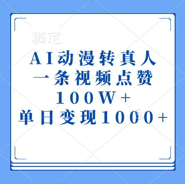 AI动漫转真人，一条视频点赞100W+，单日变现1000+-58创客网