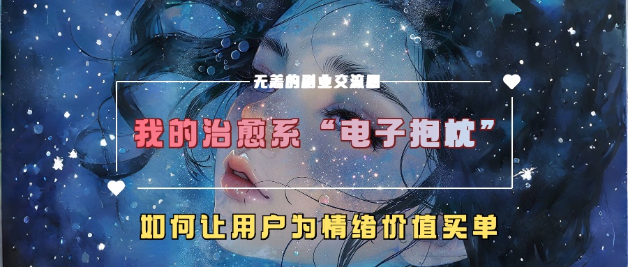 我的治愈系“电子抱枕”，如何让用户为情绪价值买单！-58创客网