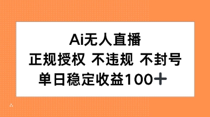 Ai无人直播，正规授权 不违规 不封号，单日稳定收益100+-58创客网