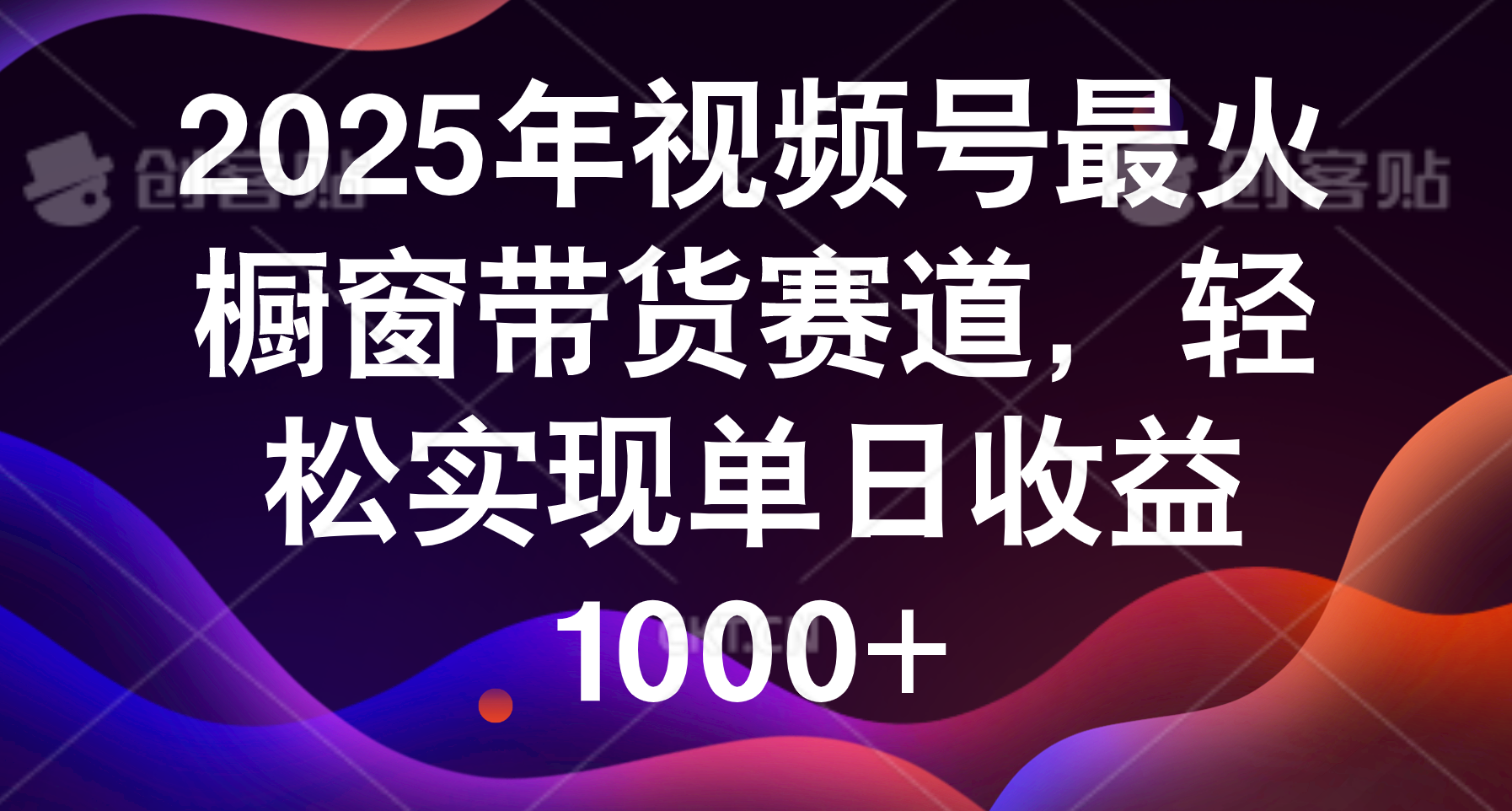 2025年视频号最火橱窗带货赛道，轻松实现单日收益1000+-58创客网
