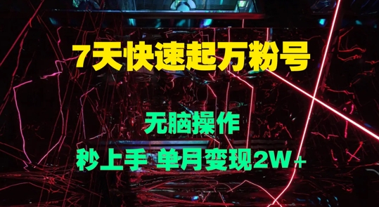 7天快速起万粉号，无脑操作，秒上手 单月变现过W-58创客网