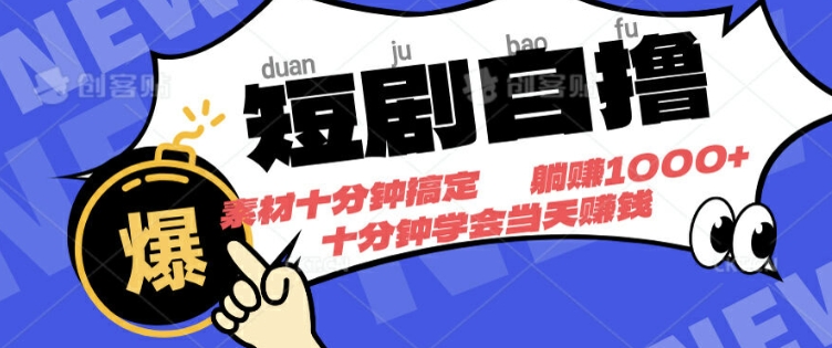 短剧自撸，素材十分钟搞定，不用注册不看播放量，挂着就有收益-58创客网