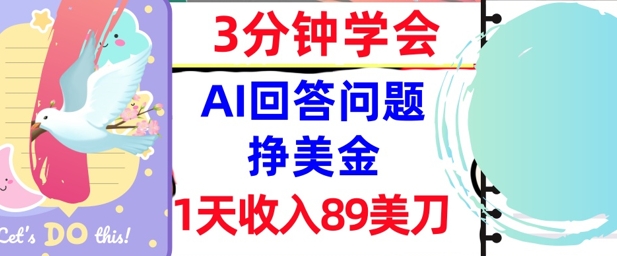 Ai回答问题挣美金，3分钟学会，1天收入89美刀，0门槛，长久被动收入-58创客网