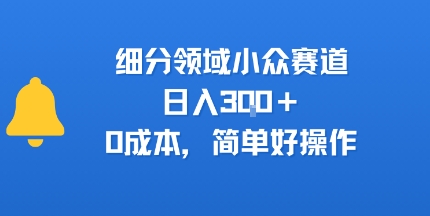 细分领域小众赛道，日入3张+，0成本，简单好操作-58创客网