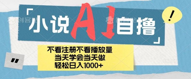 小说AI自撸玩法，小白当天学会当天见收益，日轻松入几张-58创客网