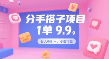 分手搭子项目，1单9.9，日入6张+，小白可做-58创客网