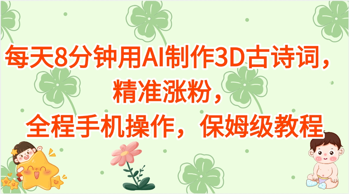 每天8分钟用AI制作3D古诗词，精准涨粉，全程手机操作，保姆级教程-58创客网