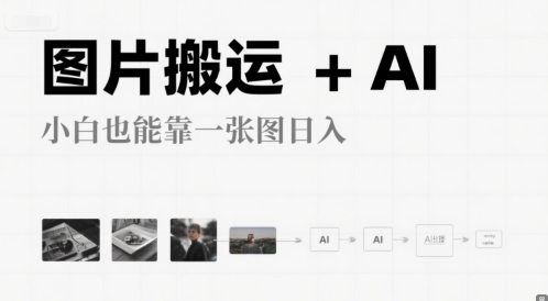 图片搬运+AI，小白也能靠一张图，日入4张-58创客网