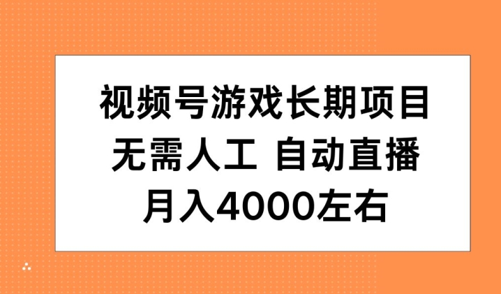 视频号游戏长期项目，无需人工，自动直播，月入4000左右-58创客网