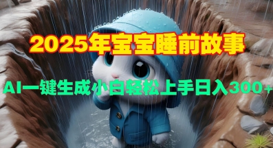 2025年宝宝睡前故事，AI一键生成小白轻松上手日入3张-58创客网