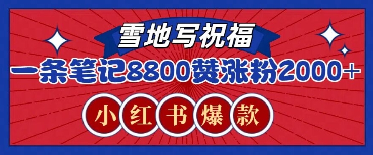 一条笔记8800+赞，涨粉2000+，火爆小红书雪地写祝福玩法-58创客网