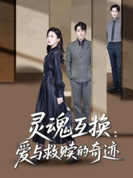 灵魂互换：爱与救赎的奇迹（33集）鹿菲儿 (2025)-58创客网