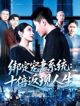 绑定宠妻系统：十倍返现人生（136集）韩雨轩&张如意 (2025)-58创客网