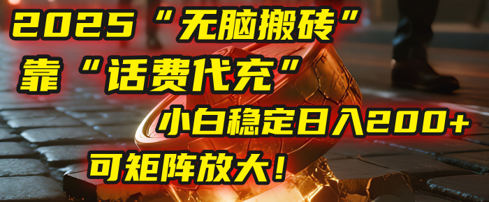 无脑搬砖项目：靠“话费代充”，小白稳定日入200+，可矩阵放大！-58创客网