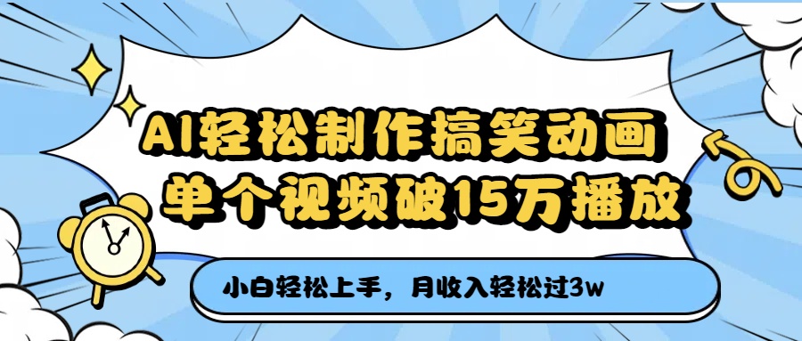 AI轻松制作搞笑动画，单个视频破15万播放，月收入轻松过3万-58创客网
