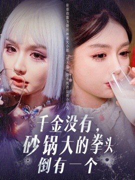 千金没有，砂锅大的拳头倒有一个（80集）崔晓萱 (2025)-58创客网