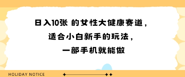 女性大健康赛道，适合小白新手的玩法，一部手机就能做，日入多张-58创客网