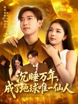 沉睡万年，成了地球唯一仙人（91集）王泽华&韩雨男 (2025)-58创客网