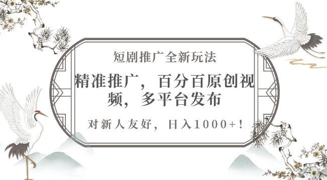 短剧推广全新玩法，精准推广，百分百原创视频，多平台发布，对新人友好，日入1k-58创客网