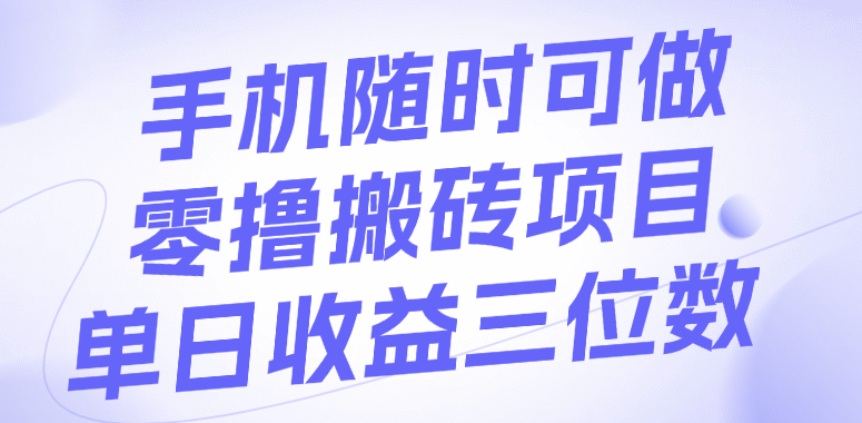 手机随时可做，零撸搬砖项目，单日收益三位数-58创客网