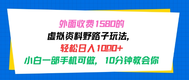 外面收费1580的虚拟资料野路子玩法，轻松日入1k+，小白一部手机可做，10分钟教会你-58创客网