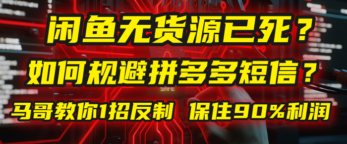 闲鱼下单如何避免客户收到拼多多短信？闲鱼无货源还能做吗？ 2025拼多多“下死手”，马哥教你1招反制，保住90%利润！-58创客网