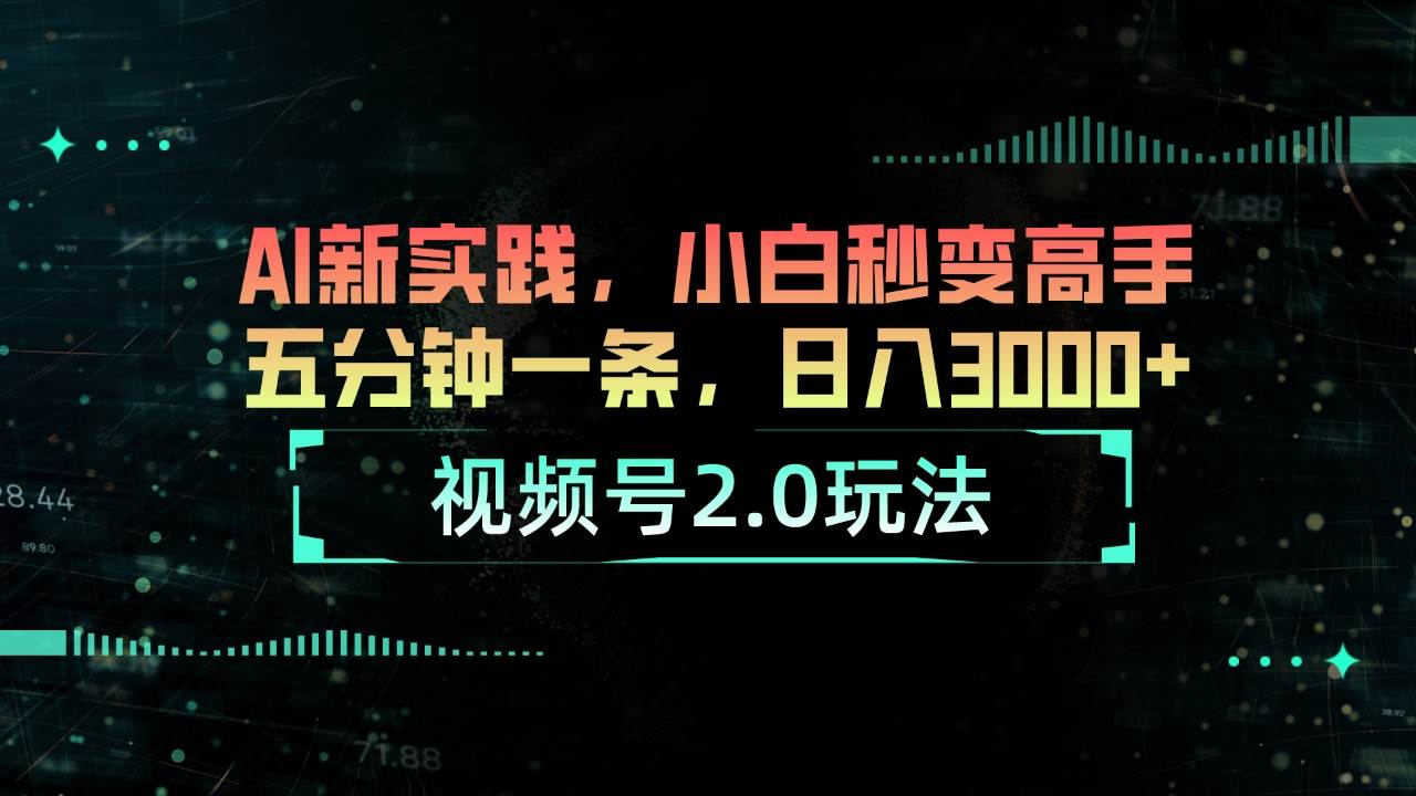 视频号2.0玩法 AI新实践，小白秒变高手五分钟一条，日入3000+-58创客网