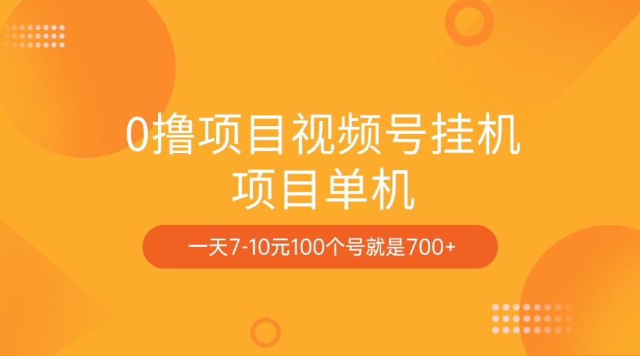 0撸项目视频号挂机项目单机一天7-10元100个号就是700+-58创客网
