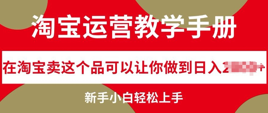淘宝运营教学手册在淘宝卖这个品可以让你做到日入几张，新手小白轻松上手-58创客网