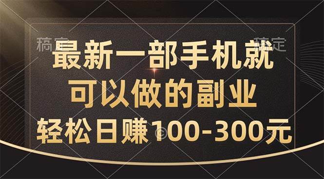 最新一部手机就可以做的副业，轻松日赚100-300元-58创客网
