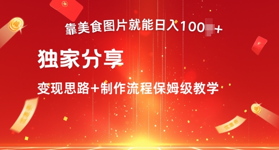 靠美食图片就能日入100+，独家分享变现思路+制作流程保姆级教学-58创客网