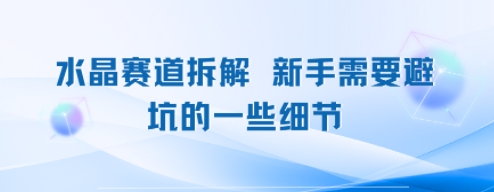 水晶赛道拆解，新手需要避坑的一些细节-58创客网