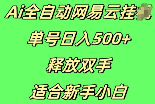 Ai全自动网易云云梯计划挂JI，单号日入5张，释放双手适合新手小白-58创客网