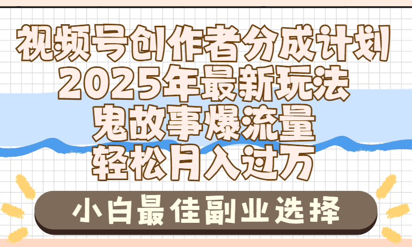 2025年鬼故事爆流量，视频号创作者分成，小白轻松上手，副业的绝佳选择，轻松月入过万-58创客网