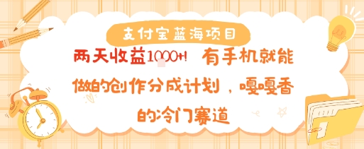 支付宝蓝海项目，两天收益1k+!有手机就能做的创作分成计划，嘎嘎香的冷门赛道-58创客网