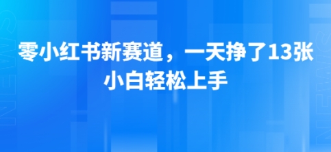 小红书新赛道，一天挣了13张，小白轻松上手-58创客网