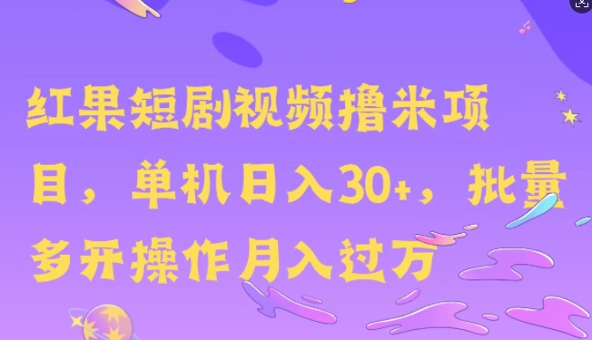 红果短剧撸米，无脑挂JI项目，单机日入30米，可批量复制操作-58创客网