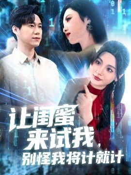 让闺蜜来试我，别怪我将计就计（117集）王大钱＆王艺珂&瓜瓜&赵慧&琳琳 (2025)-58创客网