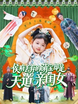 侯府丢弃的萌宝却是天道亲闺女（148集）陈菲&尹琳琳 (2025)-58创客网