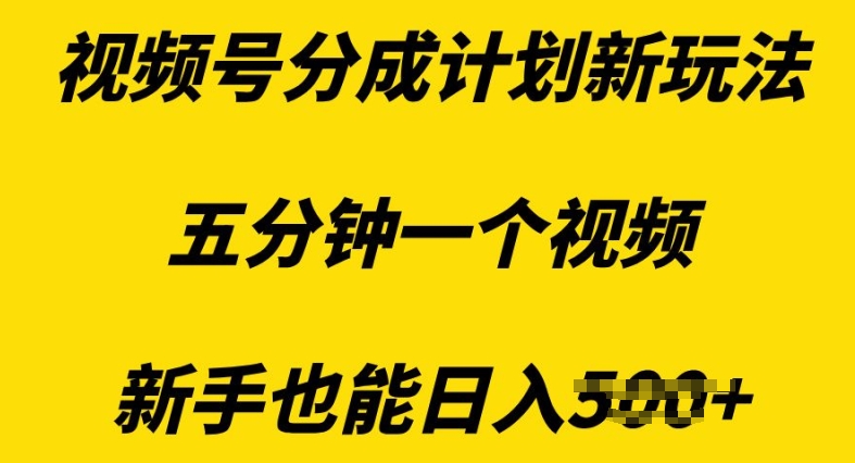 视频号分成计划新玩法，五分钟一个视频，新手也能日入多张-58创客网