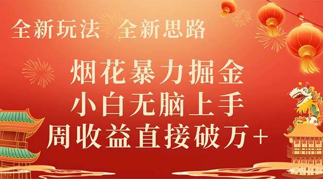 全新玩法，全新思路，烟花暴力掘金，小白无脑上手，周收益破w+-58创客网