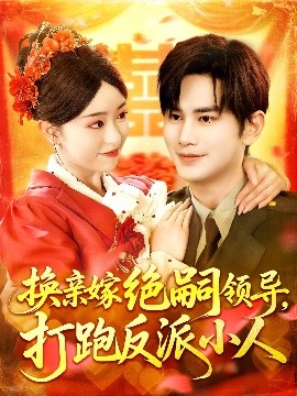 换亲嫁绝嗣领导，打跑反派小人（100集）涂鑫艺&曹景皓 (2025)-58创客网