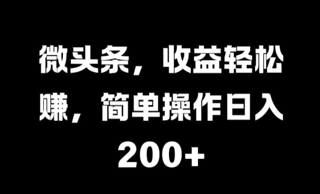 微头条，收益轻松赚，简单操作日入 2张-58创客网